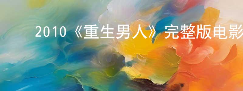 ﻿曾金全发布﻿2010《重生男人》完整版电影/在线观看/百度云-美剧天堂